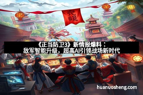 《正当防卫3》新情报爆料：敌军智能升级，超高AI引领战场新时代